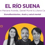El río suena con Mariana Aranda, Liliana Cardona y Daniel Muriel: SismoResistentes, salud mental y duelo